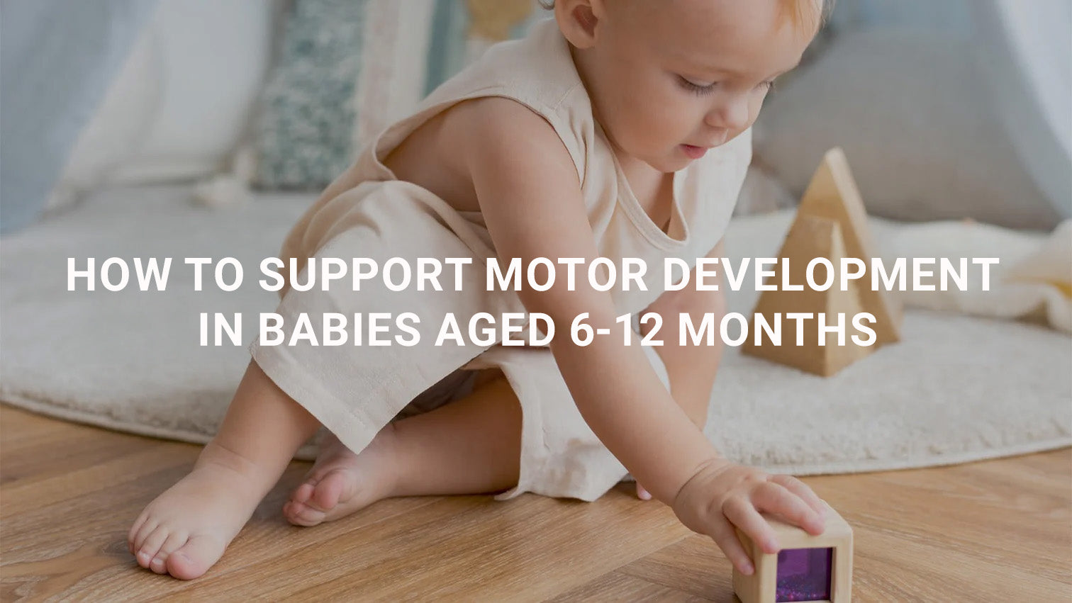 How to Support Motor Development in Babies Aged 6-12 Months