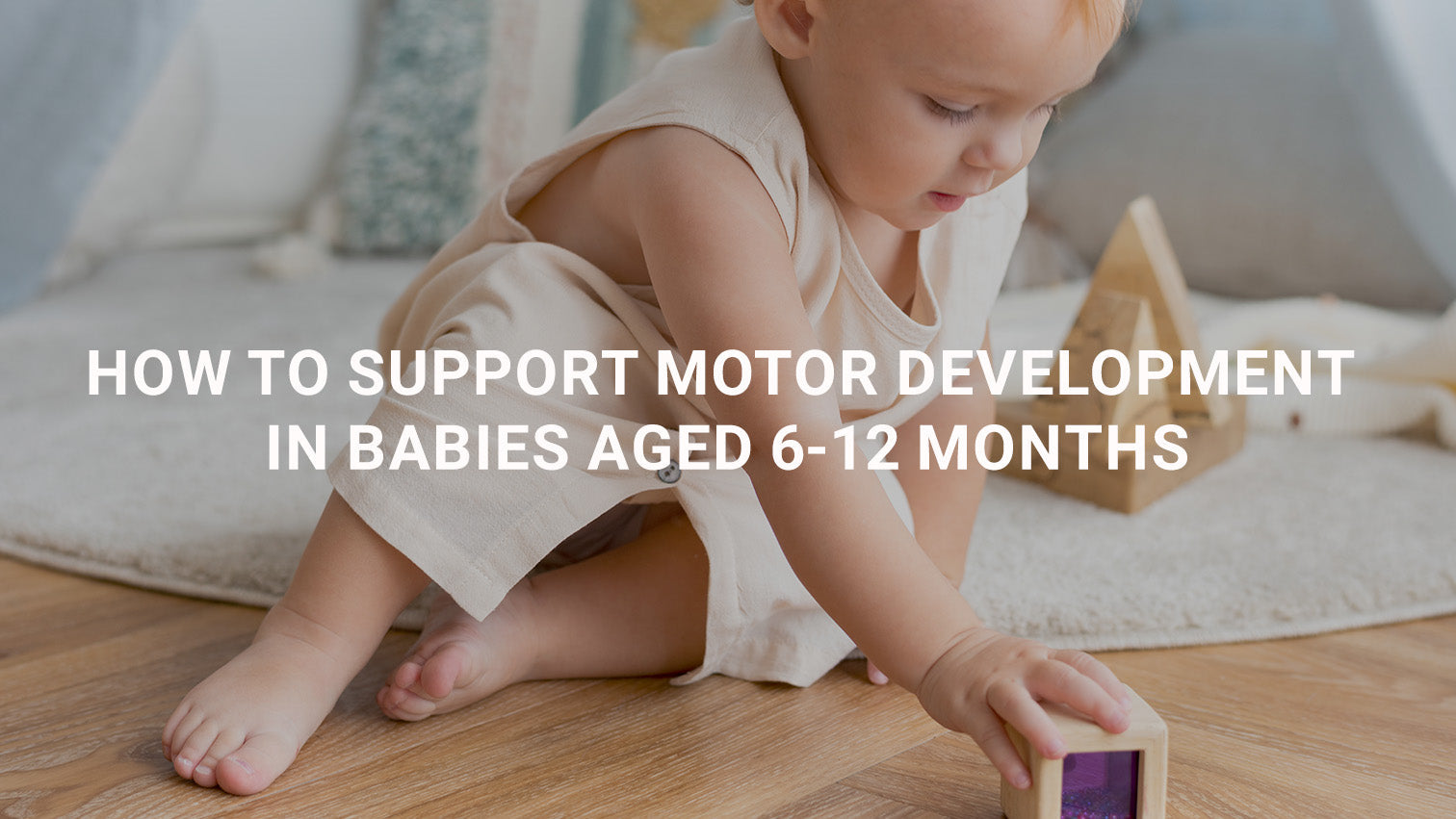 How to Support Motor Development in Babies Aged 6-12 Months