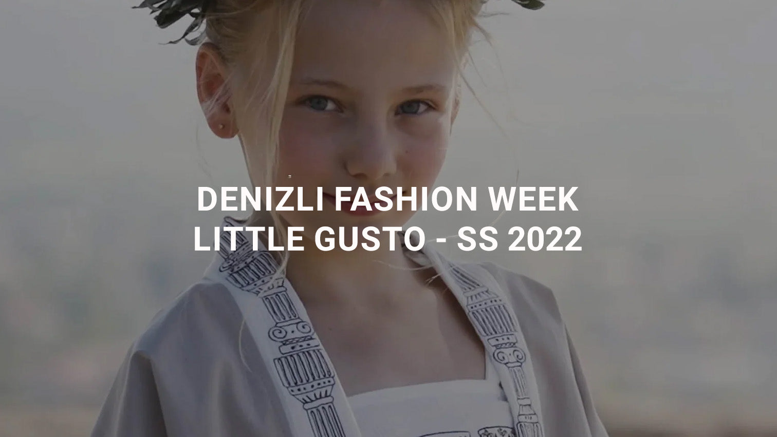 DENİZLİ FASHION WEEK - Little Gusto - SS 2022 -