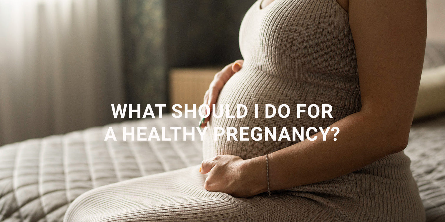 What Should I Do for a Healthy Pregnancy?